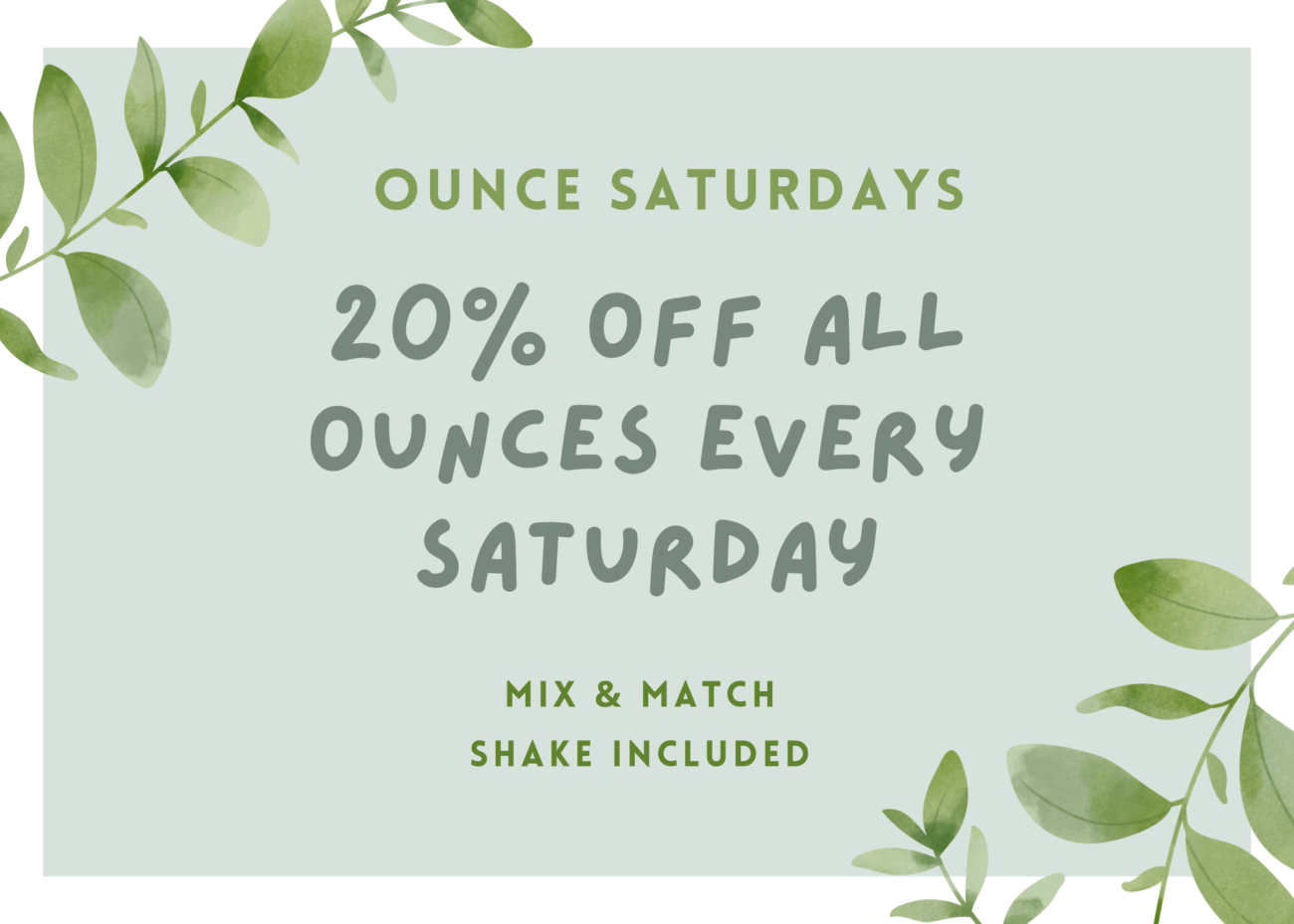 Start your weekend off right with discounted ounces every Saturday! Shake is included in the discount and you can mix & match strains.